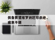 星空体育app体验棒-关于佩鲁贾遭维罗纳赶尽杀绝，疲惫不堪的信息